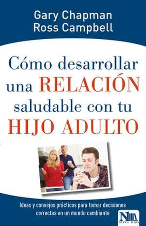 Como Desarrollar Una Relacion Saludable Con Tu Hijo Adulto de Gary Chapman