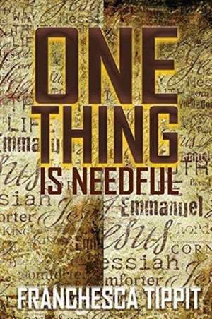 One Thing is Needful de Franchesca Tippit