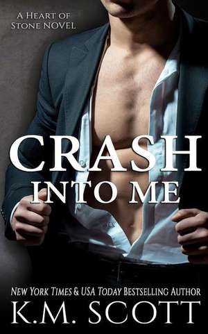 Crash Into Me (Heart of Stone #1) de K. M. Scott