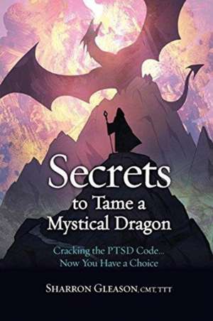 Secrets to Tame a Mystical Dragon de Sharron Gleason