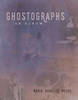 Ghostographs: An Album de Maria Romasco Moore