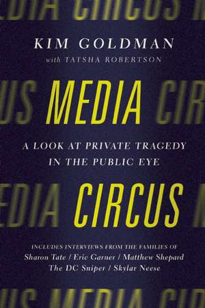 Media Circus: A Look at Private Tragedy in the Public Eye de Kim Goldman