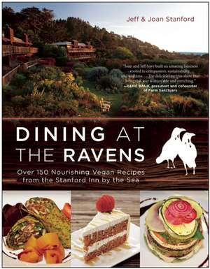 Dining at The Ravens: Over 150 Nourishing Vegan Recipes from the Stanford Inn by the Sea de Jeff Stanford