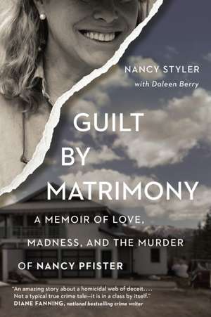 Guilt by Matrimony: A Memoir of Love, Madness, and the Murder of Nancy Pfister de Nancy Styler