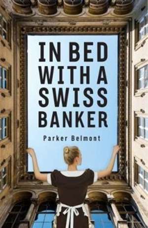 In Bed with a Swiss Banker de Parker Belmont