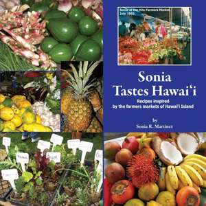 Sonia Tastes Hawai'i: Recipes inspired by the farmers markets of Hawai'i Island de Sonia R. Martinez