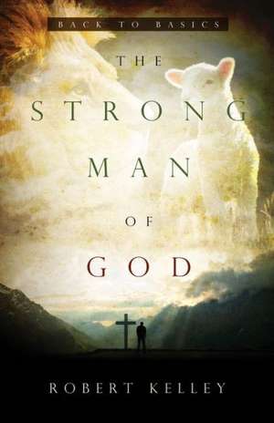 The Strong Man Of God de Robert Kelley