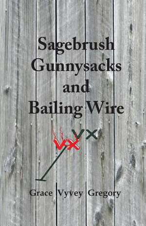 Sagebrush Gunnysacks and Bailing Wire de Grace Vyvey Gregory