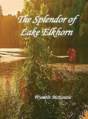 The Splendor of Lake Elkhorn de Wynette McKenzie