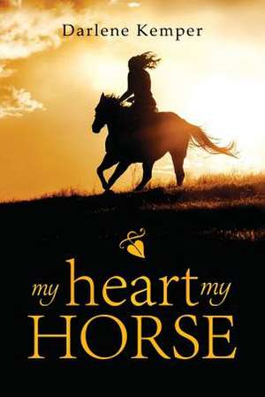 My Heart, My Horse de Darlene Kemper