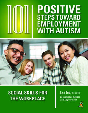 101 Positive Steps Toward Employment with Autism: Social Skills for the Workplace de Lisa Tew