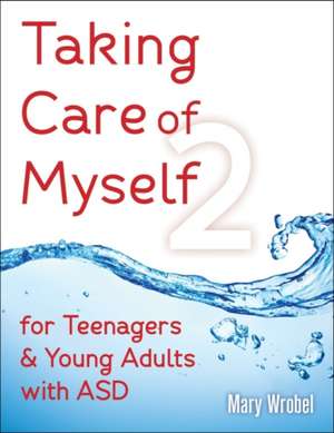 Taking Care of Myself2: For Teenagers and Young Adults with ASD de Mary Wrobel