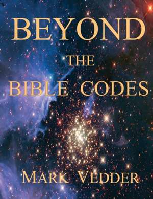 Beyond the Bible Codes de Mark Vedder