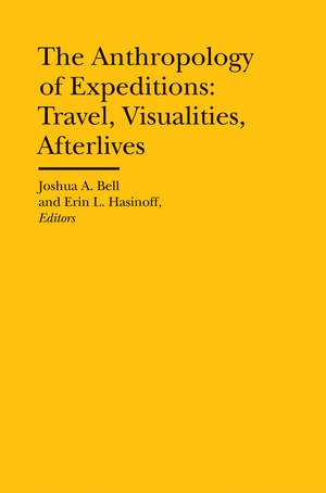 The Anthropology of Expeditions: Travel, Visualities, Afterlives de Erin L. Hasinoff