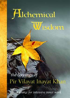 Alchemical Wisdom: The Sayings of Pir Vilayat Inayat Khan de Pir Vilayat Inayat Khan