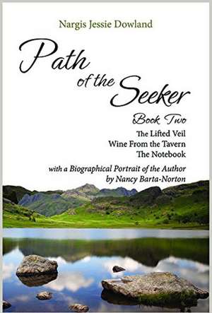 Path of the Seeker -- Book Two: The Lifted Veil, Wine From the Tavern. The Notebook, A Biographical Portrait of the Author de Nargis Jessie Dowland