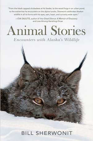 Animal Stories: Encounters with Alaska's Wildlife de Bill Sherwonit