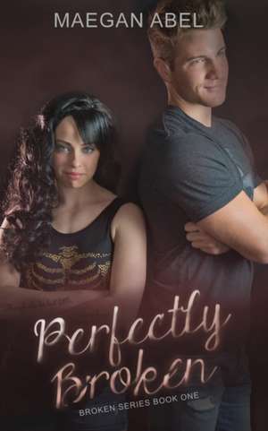 Perfectly Broken de Maegan Abel