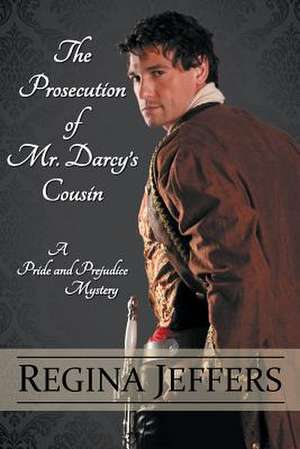 The Prosecution of Mr. Darcy's Cousin de Regina Jeffers