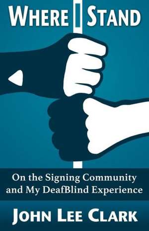 Where I Stand: On the Signing Community and My Deafblind Experience de John Lee Clark