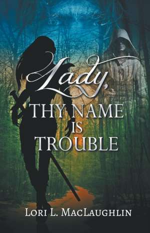 Lady, Thy Name Is Trouble de Lori L. Maclaughlin