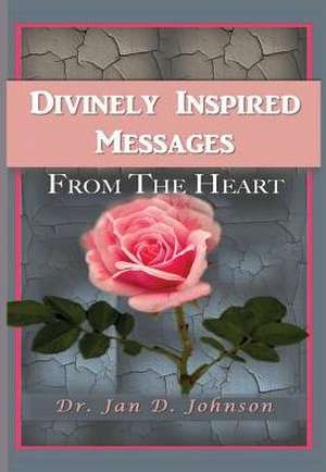 Divinely Inspired Messages From the Heart de Jan D. Johnson