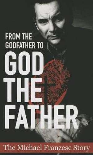 From the Godfather to God the Father: The Michael Francise Story de Michael Francise