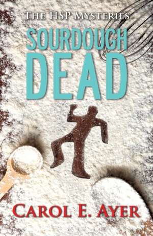 Sourdough Dead de Carol E Ayer