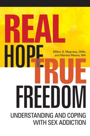 Real Hope, True Freedom: Understanding and Coping with Sex Addiction de Milton S Magness