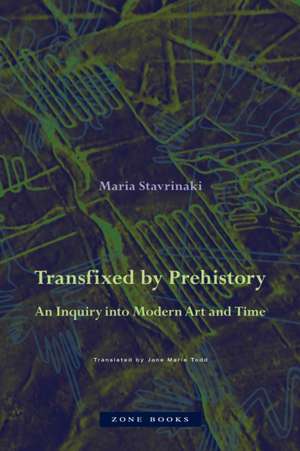 Transfixed by Prehistory – An Inquiry into Modern Art and Time de Maria Stavrinaki