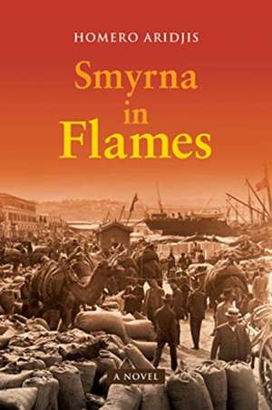 Smyrna in Flames, A Novel de Homero Aridjis