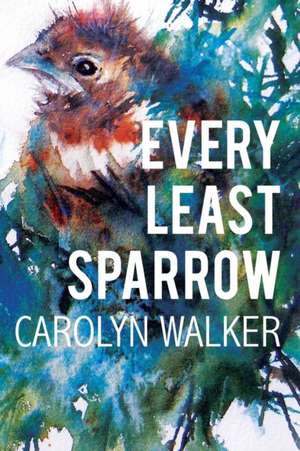 Every Least Sparrow de Carolyn Walker