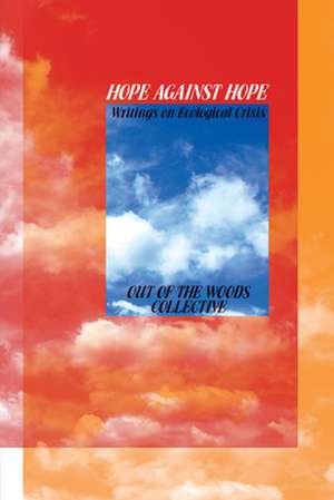 Hope Against Hope: Writings on Ecological Crisis de Out of the Woods