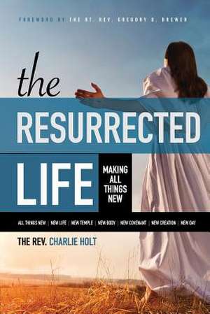 The Resurrected Life de Charlie Holt