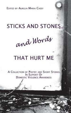 Sticks and Stones...and Words That Hurt Me de Aurelia Maria Casey