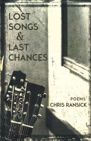 Lost Songs & Last Chances: Poems de Chris Ransick