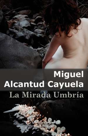 La Mirada Umbría de Miguel Alcantud Cayuela