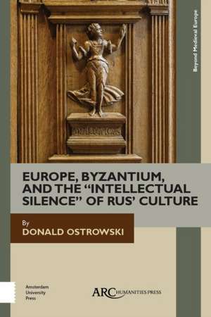 Europe, Byzantium, and the "Intellectual Silence" of Rus` Culture de Donald Ostrowski