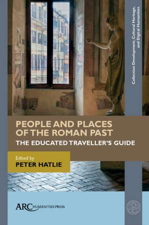 People and Places of the Roman Past – The Educated Traveller`s Guide de Peter Hatlie