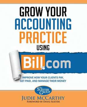 Grow Your Accounting Practice Using Bill.com de Judie McCarthy