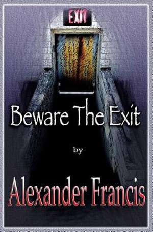 Beware The Exit de Alexander Francis