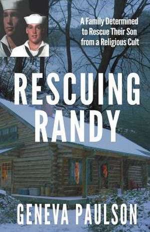 Rescuing Randy: A Family Determined to Rescue Their Son from a Religious Cult de Geneva Paulson