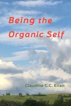 Being the Organic Self de Claudine CC Elian