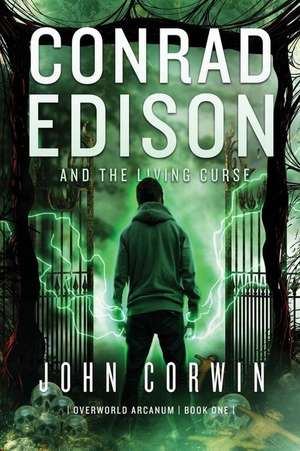 Conrad Edison and the Living Curse: Overworld Arcanum Book One de John Corwin