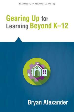 Gearing Up for Learning Beyond K-12 de Bryan Alexander