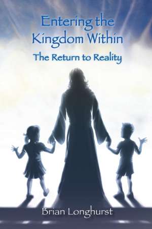 Entering the Kingdom Within de Brian Longhurst