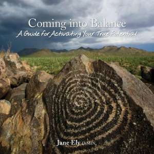 Coming Into Balance: A Guide for Activating Your True Potential de Jane Ely