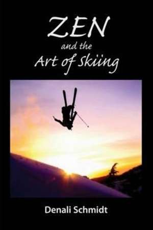 Zen and the Art of Skiing de Denali Schmidt