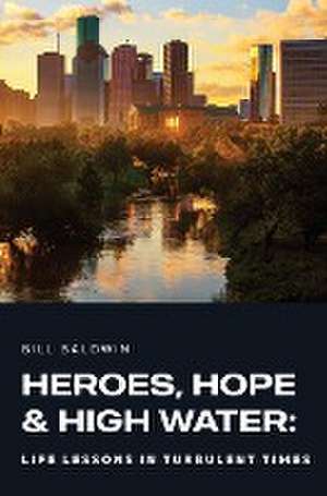 Heroes, Hope, and High Water de Bill Baldwin