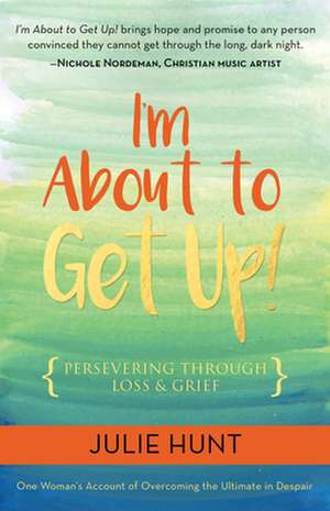 Iam about to Get Up!: Persevering Through Loss and Grief de Julie Hunt